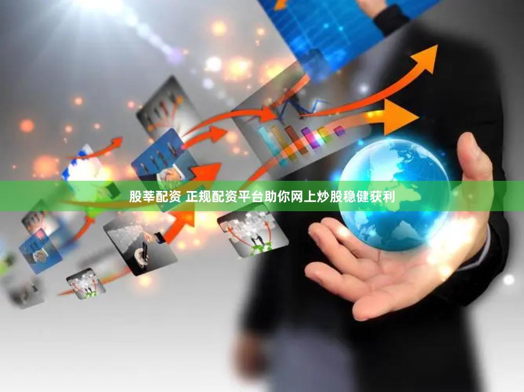股莘配资 正规配资平台助你网上炒股稳健获利